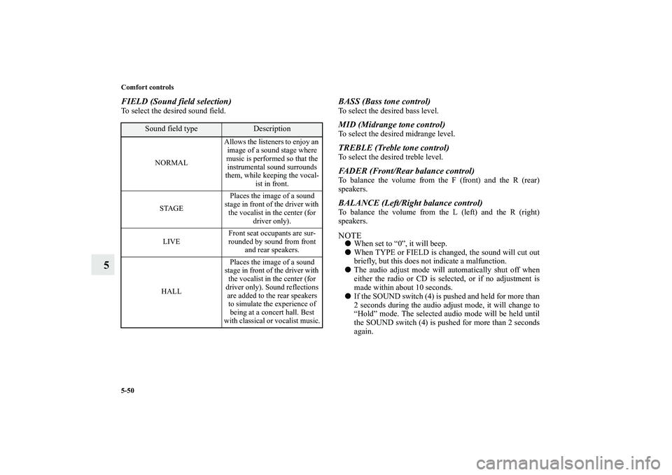 MITSUBISHI OUTLANDER XL 2011  Owners Manual 5-50 Comfort controls
5
FIELD (Sound field selection)To select the desired sound field.
BASS (Bass tone control)To select the desired bass level.MID (Midrange tone control)To select the desired midran