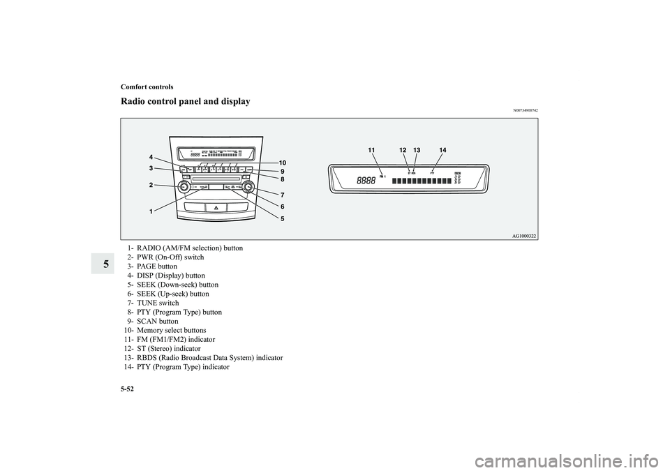 MITSUBISHI OUTLANDER XL 2011  Owners Manual 5-52 Comfort controls
5
Radio control panel and display
N00734900742
1- RADIO (AM/FM selection) button
2- PWR (On-Off) switch
3- PAGE button
4- DISP (Display) button
5- SEEK (Down-seek) button
6- SEEK