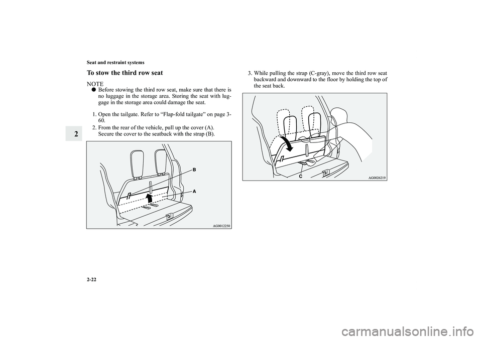 MITSUBISHI OUTLANDER XL 2011 Service Manual 2-22 Seat and restraint systems
2
To stow the third row seatNOTEBefore stowing the third row seat, make sure that there is
no luggage in the storage area. Storing the seat with lug-
gage in the stora