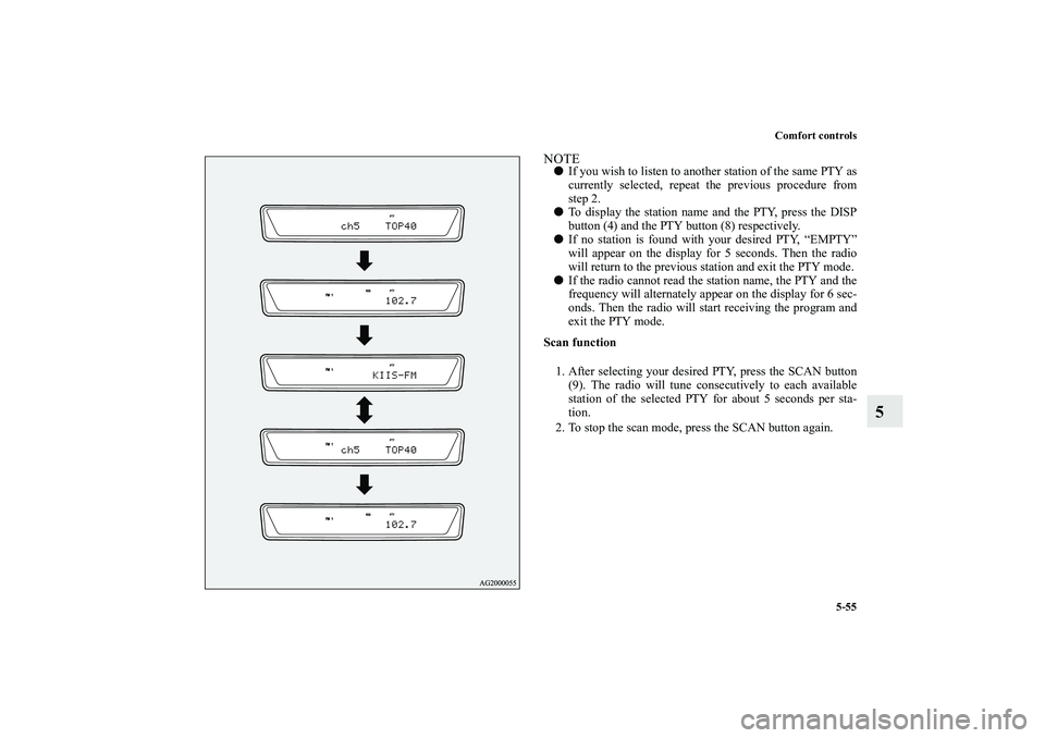 MITSUBISHI OUTLANDER XL 2011  Owners Manual Comfort controls
5-55
5
NOTEIf you wish to listen to another station of the same PTY as
currently selected, repeat the previous procedure from
step 2.
To display the station name and the PTY, press 