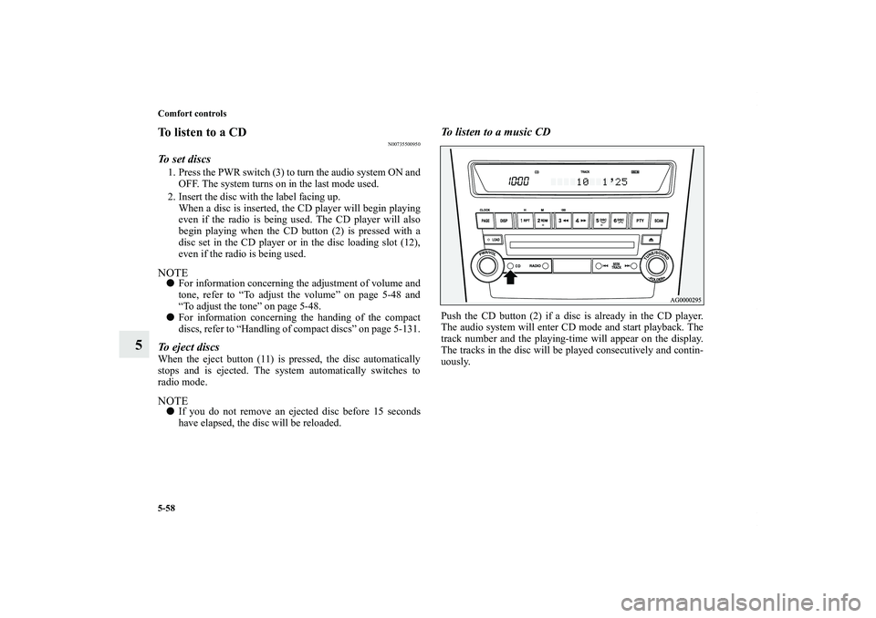 MITSUBISHI OUTLANDER XL 2011  Owners Manual 5-58 Comfort controls
5
To listen to a CD
N00735500950
To set discs1. Press the PWR switch (3) to turn the audio system ON and
OFF. The system turns on in the last mode used.
2. Insert the disc with t