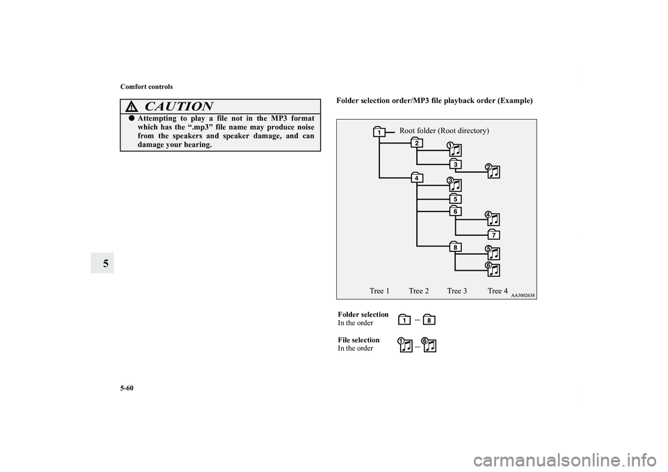 MITSUBISHI OUTLANDER XL 2011  Owners Manual 5-60 Comfort controls
5
Folder selection order/MP3 file playback order (Example)
CAUTION
!Attempting to play a file not in the MP3 format
which has the “.mp3” file name may produce noise
from the
