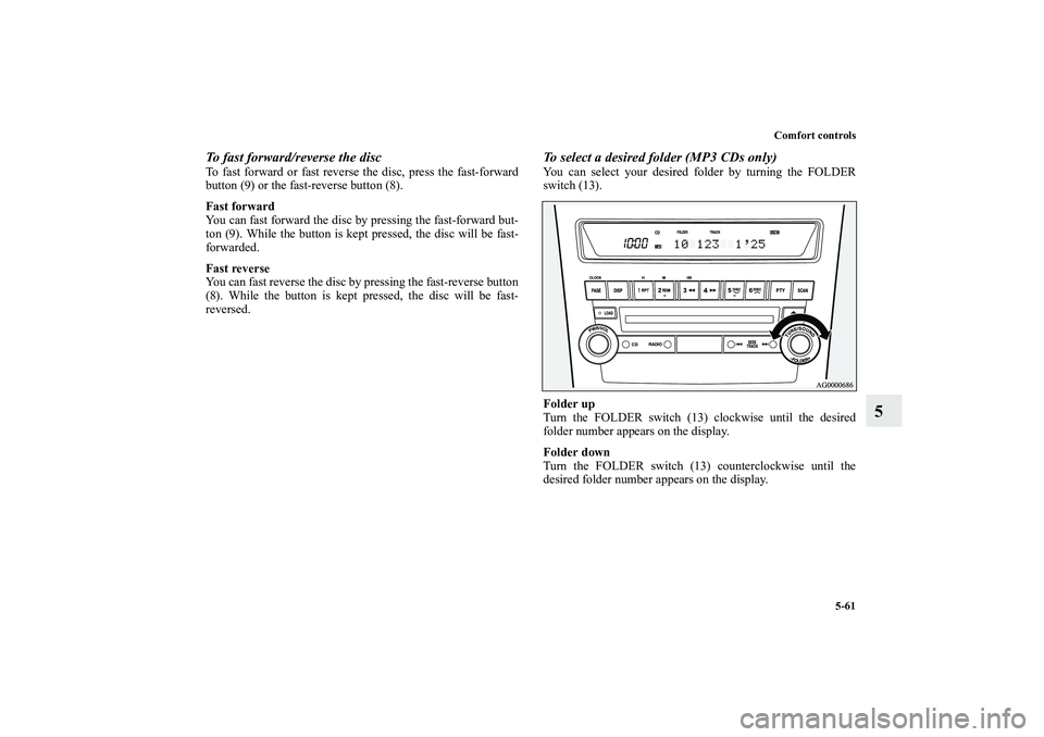 MITSUBISHI OUTLANDER XL 2011  Owners Manual Comfort controls
5-61
5
To fast forward/reverse the discTo fast forward or fast reverse the disc, press the fast-forward
button (9) or the fast-reverse button (8).
Fast forward
You can fast forward th