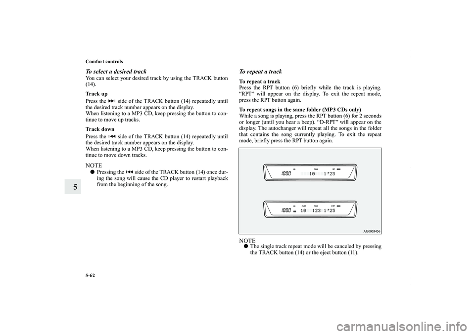 MITSUBISHI OUTLANDER XL 2011  Owners Manual 5-62 Comfort controls
5
To select a desired trackYou can select your desired track by using the TRACK button
(14).
Track up
Press the   side of the TRACK button (14) repeatedly until
the desired track