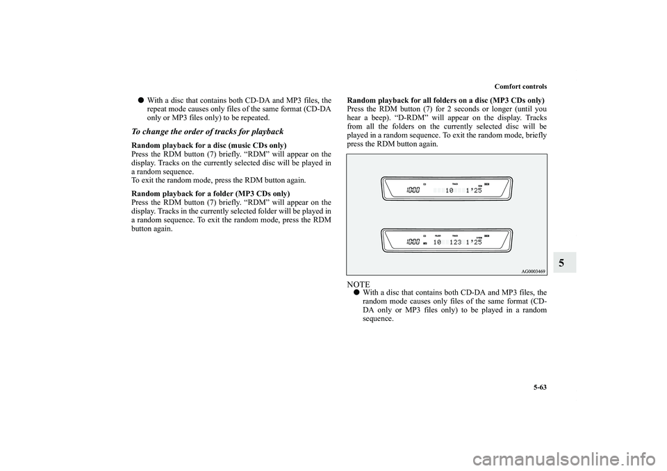 MITSUBISHI OUTLANDER XL 2011  Owners Manual Comfort controls
5-63
5
With a disc that contains both CD-DA and MP3 files, the
repeat mode causes only files of the same format (CD-DA
only or MP3 files only) to be repeated.To change the order of t