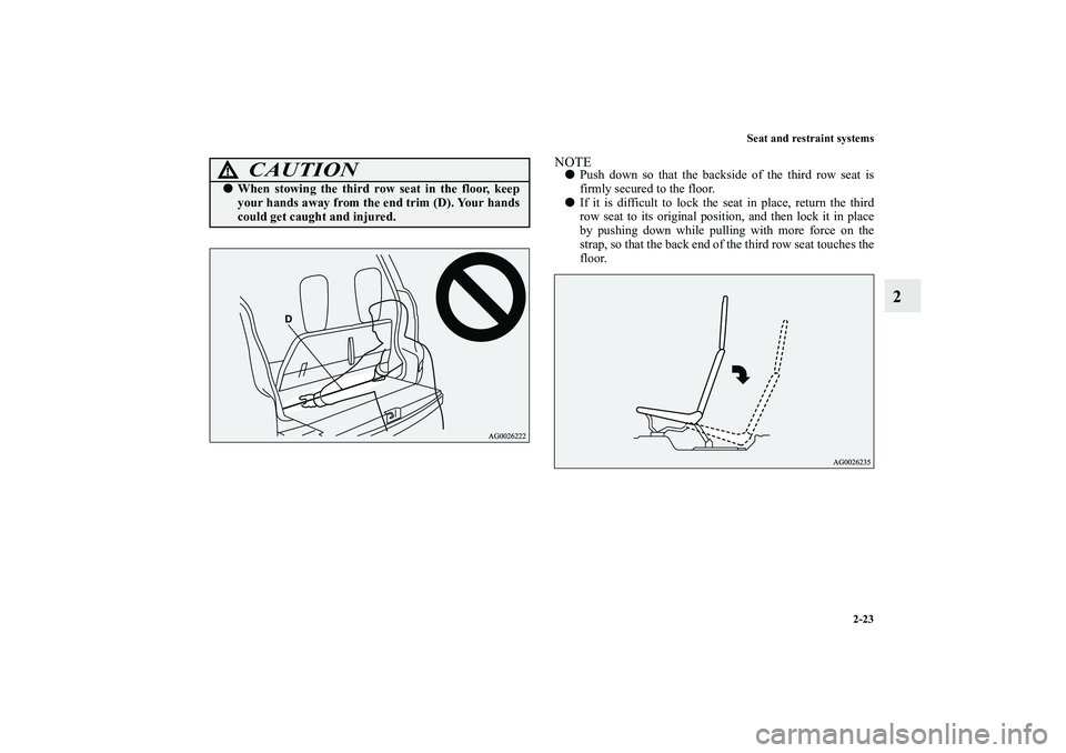 MITSUBISHI OUTLANDER XL 2011 Service Manual Seat and restraint systems
2-23
2
NOTEPush down so that the backside of the third row seat is
firmly secured to the floor.
If it is difficult to lock the seat in place, return the third
row seat to 