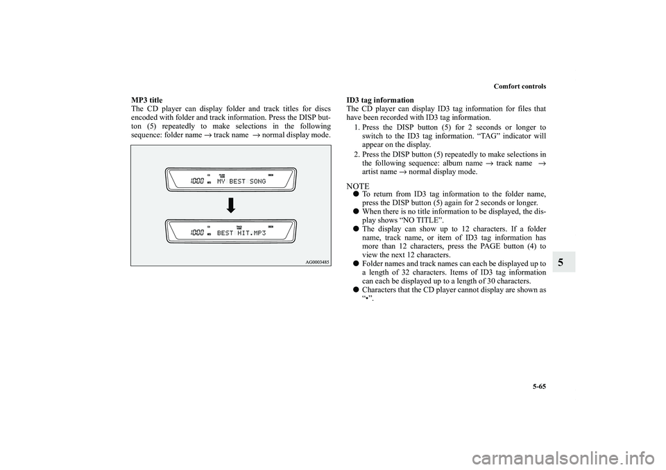 MITSUBISHI OUTLANDER XL 2011  Owners Manual Comfort controls
5-65
5
MP3 title
The CD player can display folder and track titles for discs
encoded with folder and track information. Press the DISP but-
ton (5) repeatedly to make selections in th