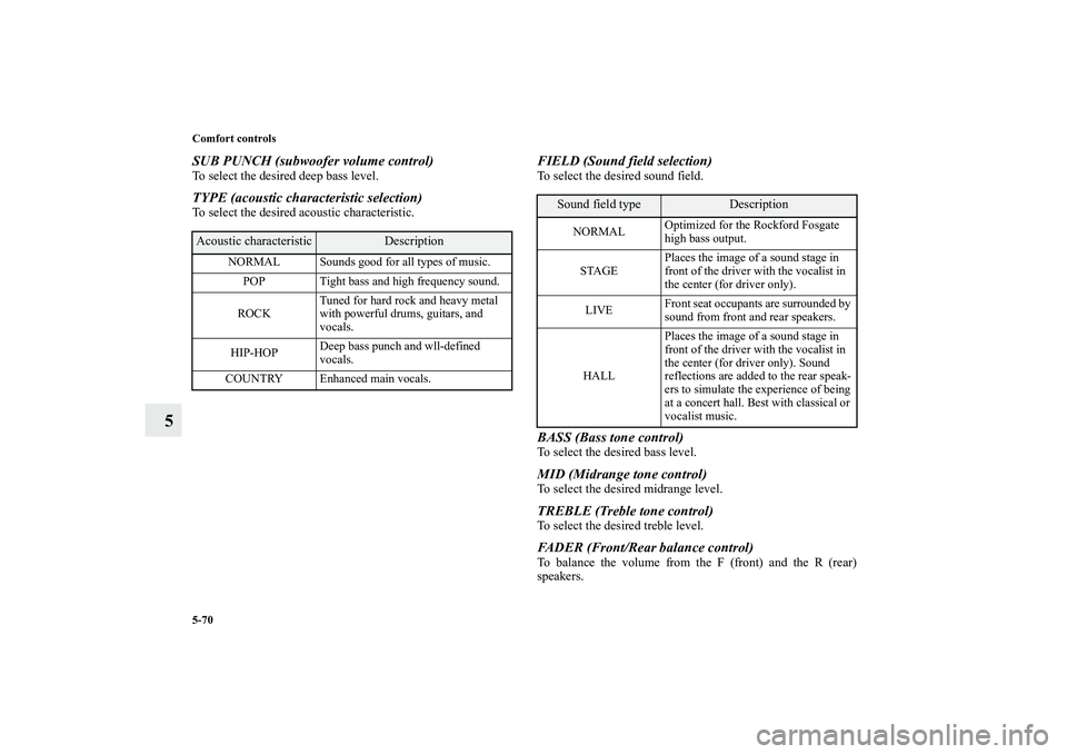 MITSUBISHI OUTLANDER XL 2011  Owners Manual 5-70 Comfort controls
5
SUB PUNCH (subwoofer volume control)To select the desired deep bass level.TYPE (acoustic characteristic selection)To select the desired acoustic characteristic.
FIELD (Sound fi