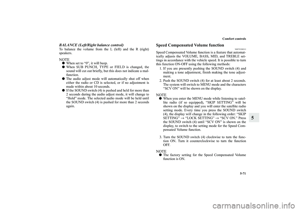 MITSUBISHI OUTLANDER XL 2011  Owners Manual Comfort controls
5-71
5
BALANCE (Left/Right balance control)To balance the volume from the L (left) and the R (right)
speakers.NOTEWhen set to “0”, it will beep.
When SUB PUNCH, TYPE or FIELD is