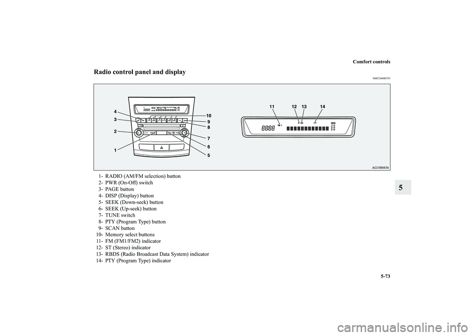MITSUBISHI OUTLANDER XL 2011  Owners Manual Comfort controls
5-73
5
Radio control panel and display
N00734900755
1- RADIO (AM/FM selection) button
2- PWR (On-Off) switch
3- PAGE button
4- DISP (Display) button
5- SEEK (Down-seek) button
6- SEEK
