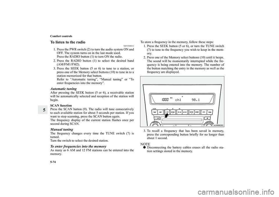 MITSUBISHI OUTLANDER XL 2011  Owners Manual 5-74 Comfort controls
5
To listen to the radio
N00735000812
1. Press the PWR switch (2) to turn the audio system ON and
OFF. The system turns on in the last mode used.
Press the RADIO button (1) to tu