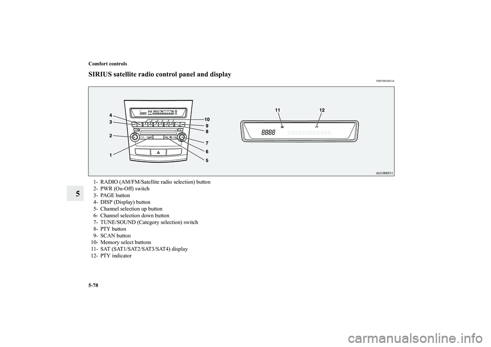 MITSUBISHI OUTLANDER XL 2011  Owners Manual 5-78 Comfort controls
5
SIRIUS satellite radio control panel and display
N00700200214
1- RADIO (AM/FM/Satellite radio selection) button
2- PWR (On-Off) switch
3- PAGE button
4- DISP (Display) button
5