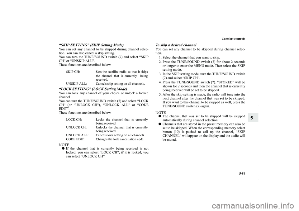 MITSUBISHI OUTLANDER XL 2011  Owners Manual Comfort controls
5-81
5
“SKIP SETTING” (SKIP Setting Mode)You can set any channel to be skipped during channel selec-
tion. You can also cancel a skip setting.
You can turn the TUNE/SOUND switch (