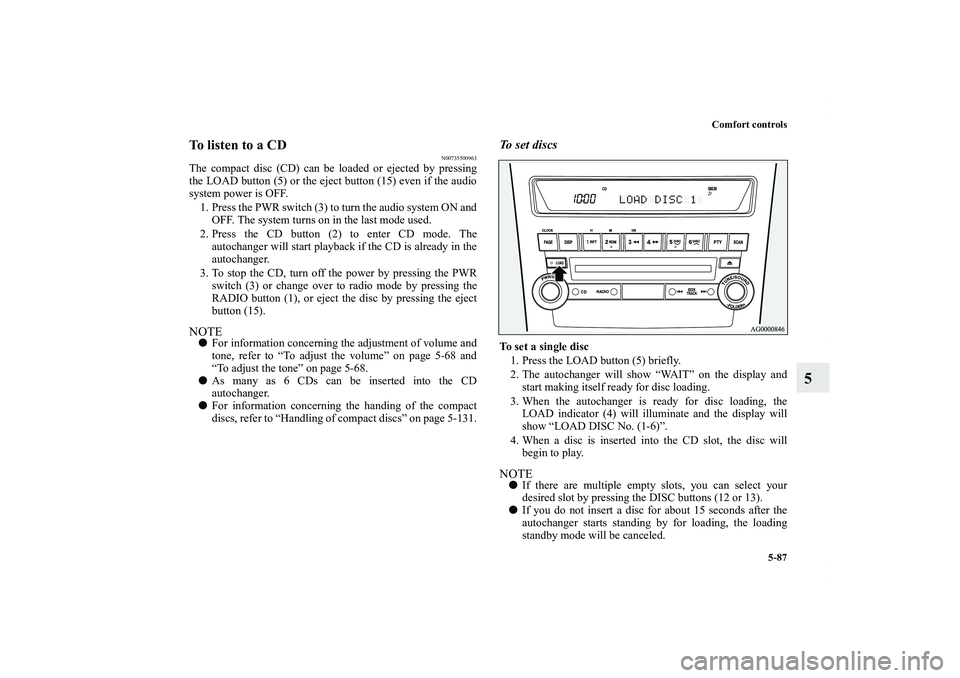 MITSUBISHI OUTLANDER XL 2011  Owners Manual Comfort controls
5-87
5
To listen to a CD
N00735500963
The compact disc (CD) can be loaded or ejected by pressing
the LOAD button (5) or the eject button (15) even if the audio
system power is OFF.
1.