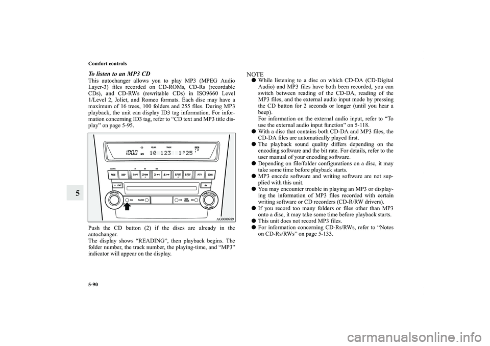 MITSUBISHI OUTLANDER XL 2011  Owners Manual 5-90 Comfort controls
5
To listen to an MP3 CDThis autochanger allows you to play MP3 (MPEG Audio
Layer-3) files recorded on CD-ROMs, CD-Rs (recordable
CDs), and CD-RWs (rewritable CDs) in ISO9660 Lev