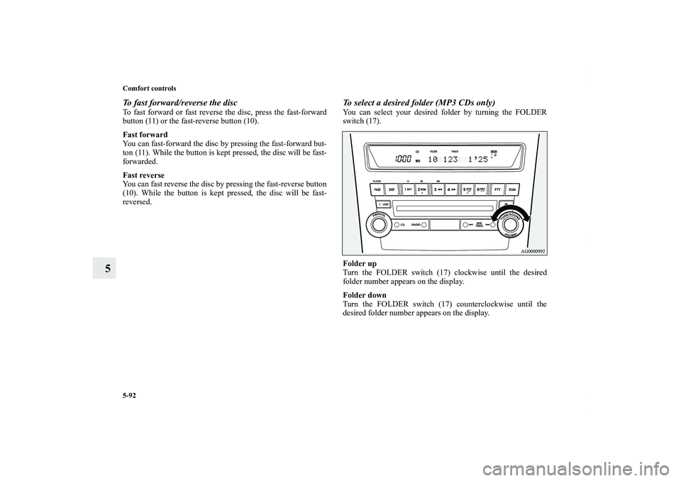 MITSUBISHI OUTLANDER XL 2011  Owners Manual 5-92 Comfort controls
5
To fast forward/reverse the discTo fast forward or fast reverse the disc, press the fast-forward
button (11) or the fast-reverse button (10).
Fast forward
You can fast-forward 