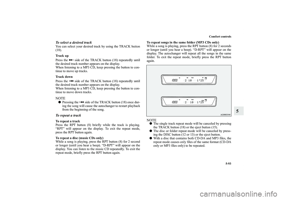 MITSUBISHI OUTLANDER XL 2011  Owners Manual Comfort controls
5-93
5
To select a desired trackYou can select your desired track by using the TRACK button
(18).
Tr a c k  u p
Press the   side of the TRACK button (18) repeatedly until
the desired 