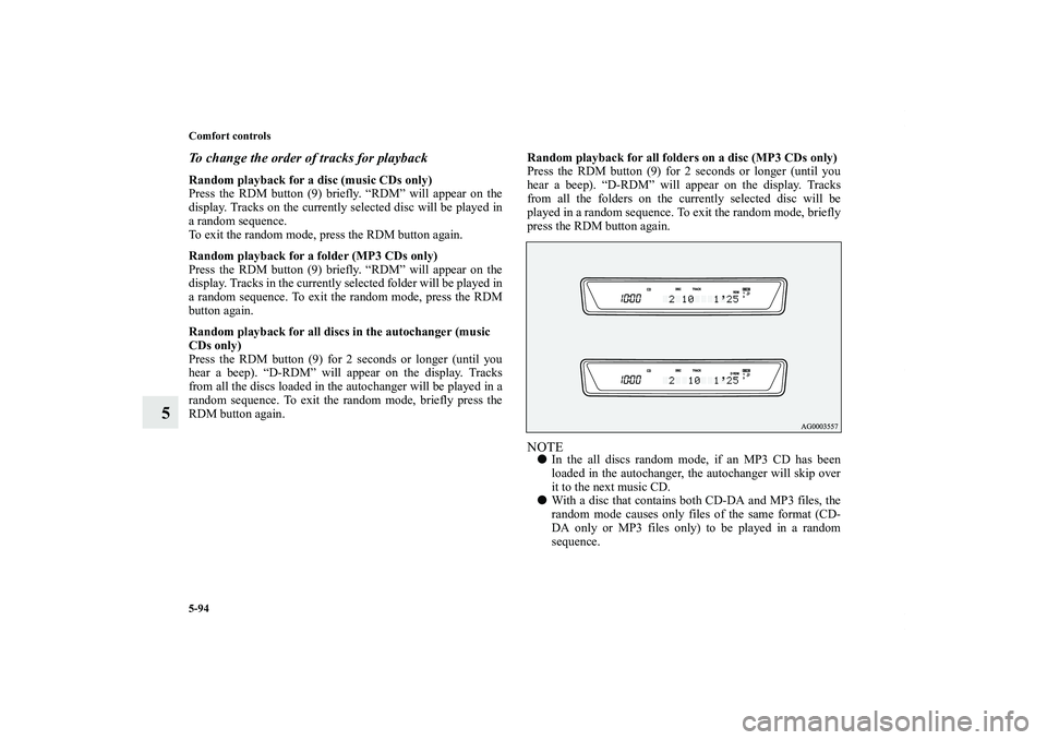MITSUBISHI OUTLANDER XL 2011 Owners Manual 5-94 Comfort controls
5
To change the order of tracks for playbackRandom playback for a disc (music CDs only)
Press the RDM button (9) briefly. “RDM” will appear on the
display. Tracks on the curr MITSUBISHI OUTLANDER XL 2011 Owners Manual 5-94 Comfort controls
5
To change the order of tracks for playbackRandom playback for a disc (music CDs only)
Press the RDM button (9) briefly. “RDM” will appear on the
display. Tracks on the curr