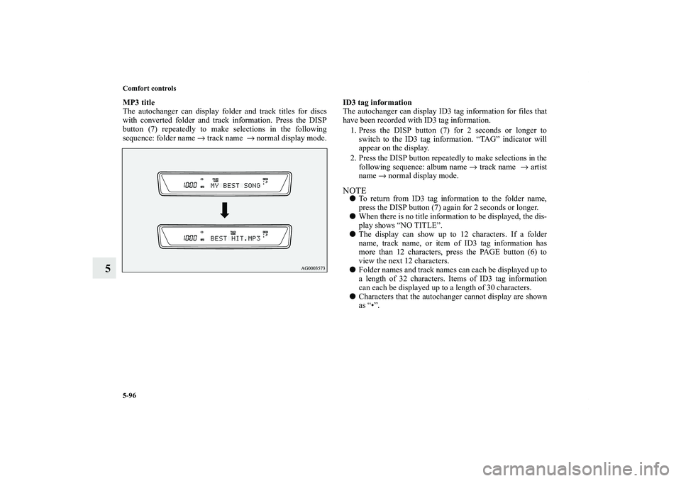 MITSUBISHI OUTLANDER XL 2011 Owners Manual 5-96 Comfort controls
5
MP3 title
The autochanger can display folder and track titles for discs
with converted folder and track information. Press the DISP
button (7) repeatedly to make selections in MITSUBISHI OUTLANDER XL 2011 Owners Manual 5-96 Comfort controls
5
MP3 title
The autochanger can display folder and track titles for discs
with converted folder and track information. Press the DISP
button (7) repeatedly to make selections in