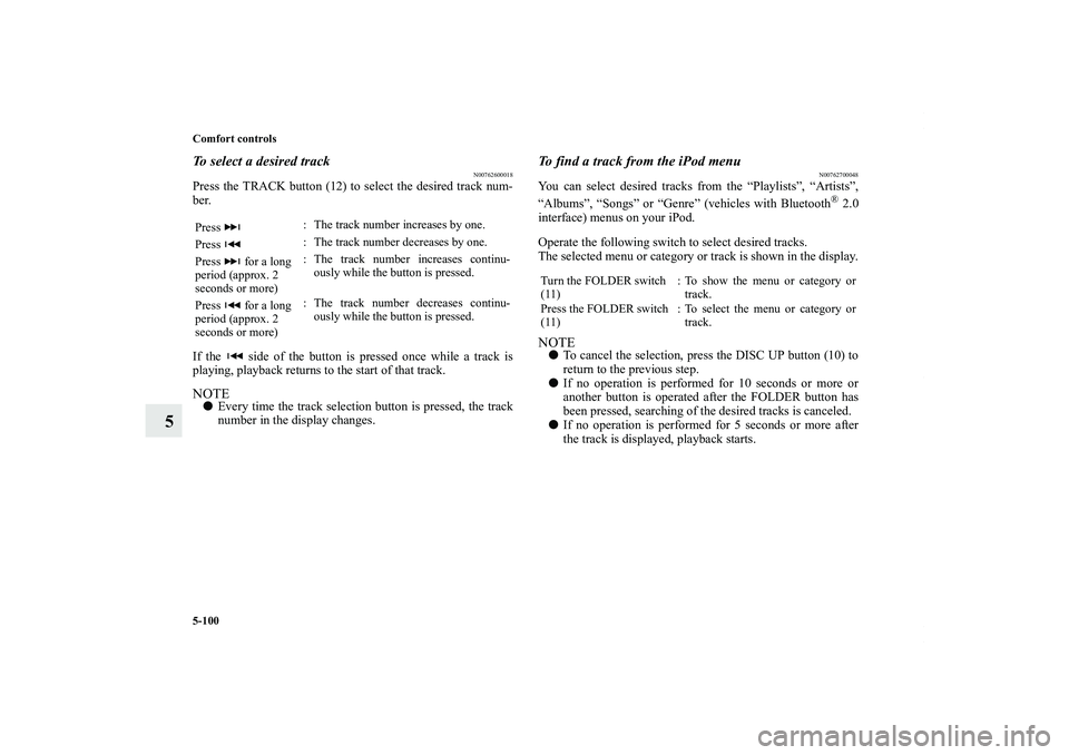 MITSUBISHI OUTLANDER XL 2011 Owners Manual 5-100 Comfort controls
5
To select a desired track
N00762600018
Press the TRACK button (12) to select the desired track num-
ber.
If the side of the button is pressed once while a track is
playing, MITSUBISHI OUTLANDER XL 2011 Owners Manual 5-100 Comfort controls
5
To select a desired track
N00762600018
Press the TRACK button (12) to select the desired track num-
ber.
If the side of the button is pressed once while a track is
playing,