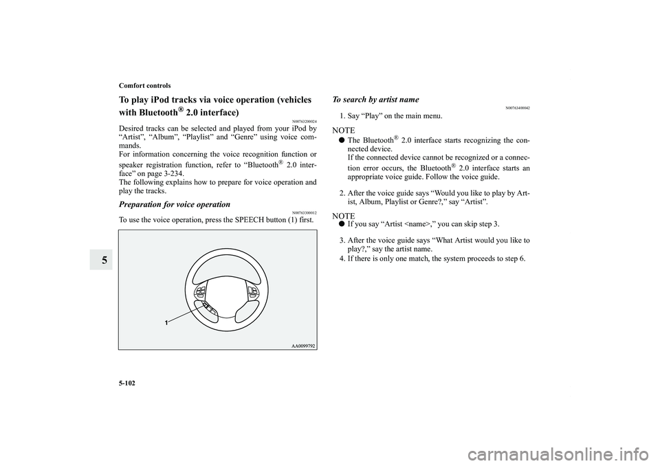 MITSUBISHI OUTLANDER XL 2011 Owners Manual 5-102 Comfort controls
5
To play iPod tracks via voice operation (vehicles
with Bluetooth
® 2.0 interface)
N00763200024
Desired tracks can be selected and played from your iPod by
“Artist”, “A MITSUBISHI OUTLANDER XL 2011 Owners Manual 5-102 Comfort controls
5
To play iPod tracks via voice operation (vehicles
with Bluetooth
® 2.0 interface)
N00763200024
Desired tracks can be selected and played from your iPod by
“Artist”, “A