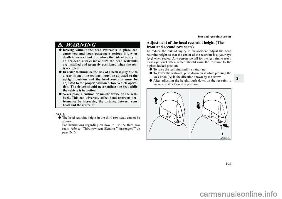 MITSUBISHI OUTLANDER XL 2011 Workshop Manual Seat and restraint systems
2-27
2
NOTEThe head restraint height in the third row seats cannot be
adjusted.
For instructions regarding on how to use the third row
seats, refer to “Third row seat (Se