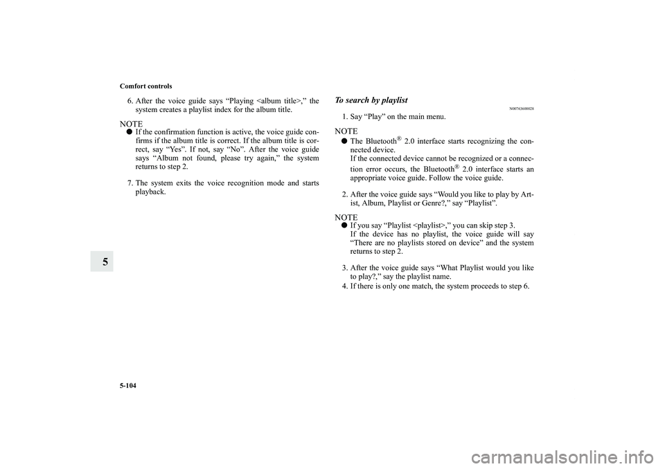 MITSUBISHI OUTLANDER XL 2011  Owners Manual 5-104 Comfort controls
5
6. After the voice guide says “Playing <album title>,” the
system creates a playlist index for the album title.NOTEIf the confirmation function is active, the voice guide