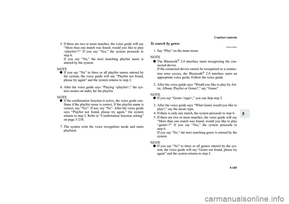 MITSUBISHI OUTLANDER XL 2011  Owners Manual Comfort controls
5-105
5
5. If there are two or more matches, the voice guide will say
“More than one match was found, would you like to play
<playlist>?” If you say “Yes,” the system proceeds