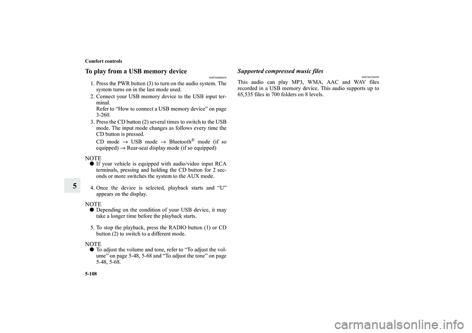 MITSUBISHI OUTLANDER XL 2011 Owners Manual 5-108 Comfort controls
5
To play from a USB memory device
N00764000058
1. Press the PWR button (3) to turn on the audio system. The
system turns on in the last mode used.
2. Connect your USB memory de MITSUBISHI OUTLANDER XL 2011 Owners Manual 5-108 Comfort controls
5
To play from a USB memory device
N00764000058
1. Press the PWR button (3) to turn on the audio system. The
system turns on in the last mode used.
2. Connect your USB memory de