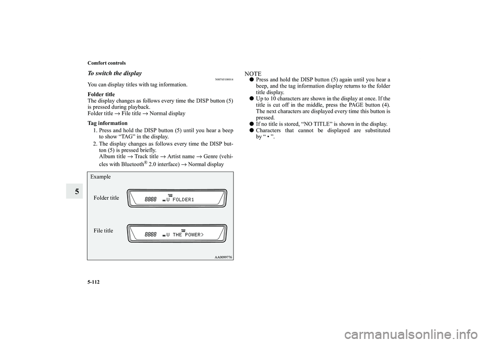 MITSUBISHI OUTLANDER XL 2011  Owners Manual 5-112 Comfort controls
5
To switch the display
N00765100014
You can display titles with tag information.
Folder title
The display changes as follows every time the DISP button (5)
is pressed during pl