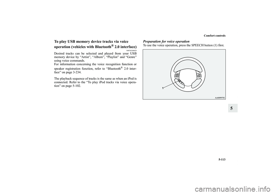MITSUBISHI OUTLANDER XL 2011  Owners Manual Comfort controls
5-113
5
To play USB memory device tracks via voice 
operation (vehicles with Bluetooth
® 2.0 interface)
N00765200028
Desired tracks can be selected and played from your USB
memory de
