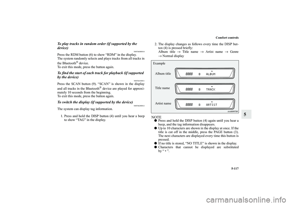 MITSUBISHI OUTLANDER XL 2011 Owners Manual Comfort controls
5-117
5
To play tracks in random order (if supported by the
device)
N00766000010
Press the RDM button (6) to show “RDM” in the display.
The system randomly selects and plays trac MITSUBISHI OUTLANDER XL 2011 Owners Manual Comfort controls
5-117
5
To play tracks in random order (if supported by the
device)
N00766000010
Press the RDM button (6) to show “RDM” in the display.
The system randomly selects and plays trac