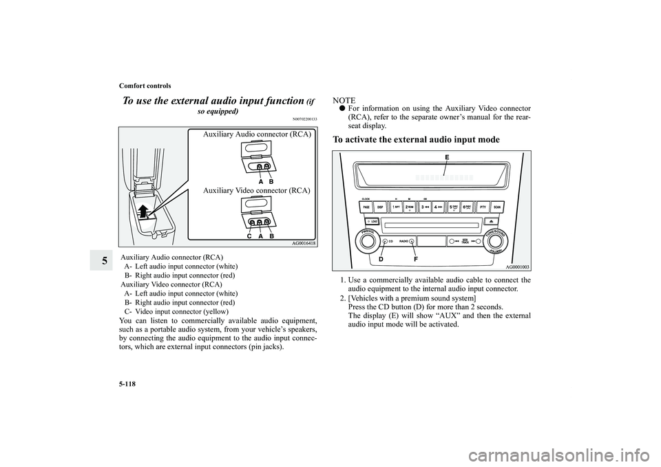 MITSUBISHI OUTLANDER XL 2011 Owners Manual 5-118 Comfort controls
5To use the external audio input function
(if
so equipped)
N00702200133
You can listen to commercially available audio equipment,
such as a portable audio system, from your ve MITSUBISHI OUTLANDER XL 2011 Owners Manual 5-118 Comfort controls
5To use the external audio input function
(if
so equipped)
N00702200133
You can listen to commercially available audio equipment,
such as a portable audio system, from your ve