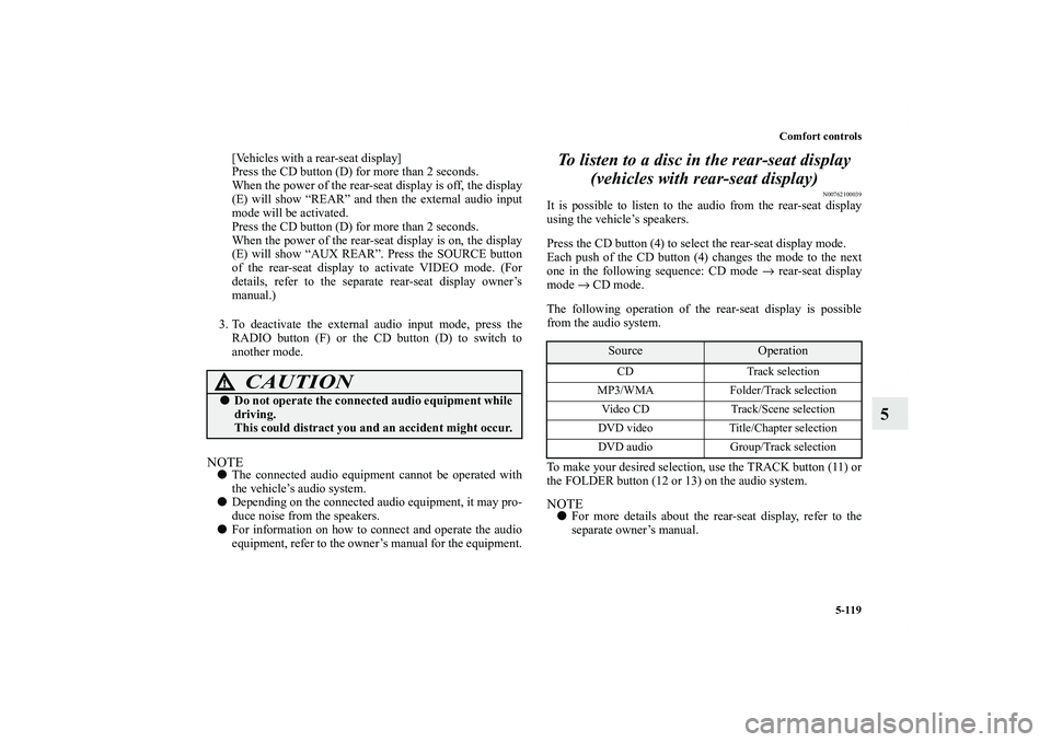 MITSUBISHI OUTLANDER XL 2011  Owners Manual Comfort controls
5-119
5
[Vehicles with a rear-seat display]
Press the CD button (D) for more than 2 seconds.
When the power of the rear-seat display is off, the display
(E) will show “REAR” and t