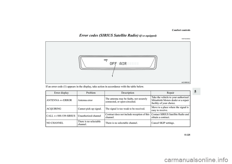 MITSUBISHI OUTLANDER XL 2011  Owners Manual Comfort controls
5-125
5 Error codes (SIRIUS Satellite Radio)
 (if so equipped)
N00760300082
If an error code (1) appears in the display, take action in accordance with the table below.
Error display
