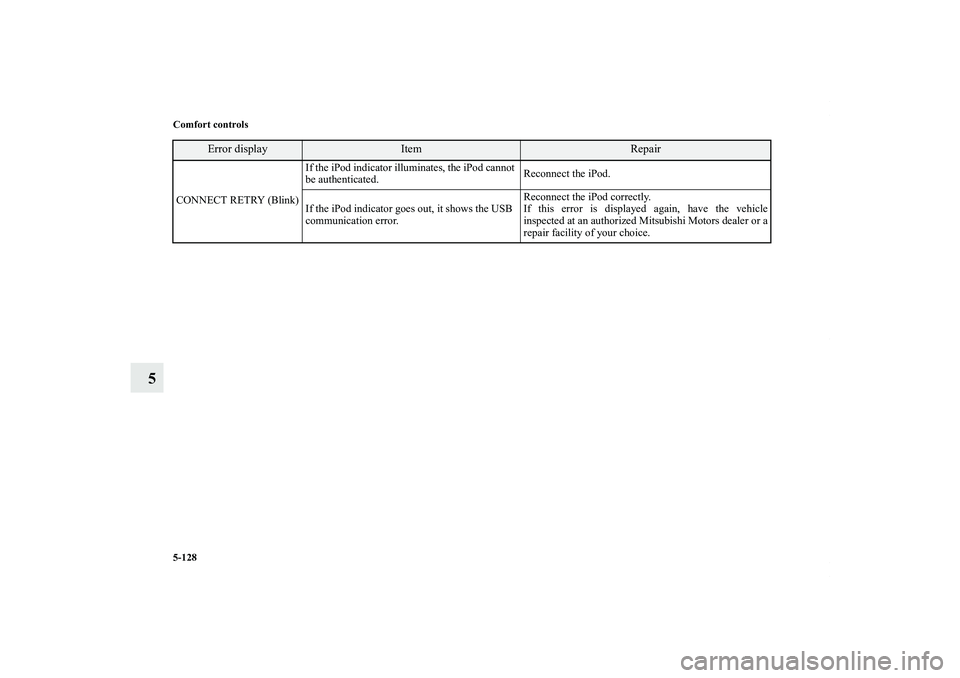MITSUBISHI OUTLANDER XL 2011  Owners Manual 5-128 Comfort controls
5
CONNECT RETRY (Blink)If the iPod indicator illuminates, the iPod cannot 
be authenticated.Reconnect the iPod. 
If the iPod indicator goes out, it shows the USB 
communication 