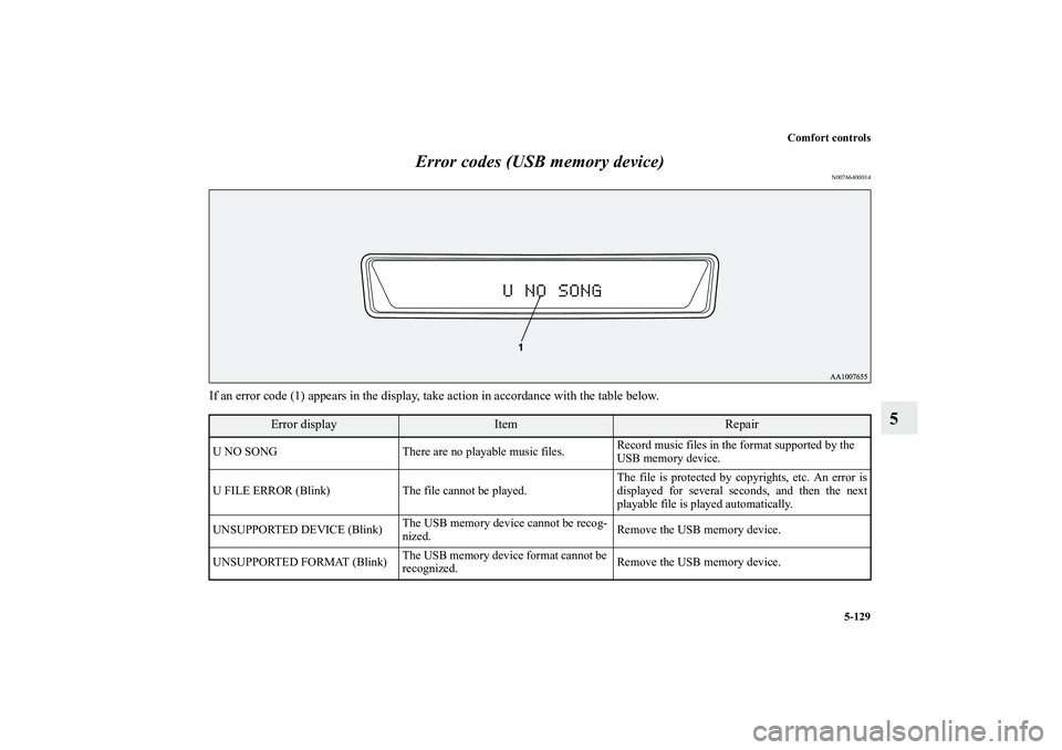MITSUBISHI OUTLANDER XL 2011  Owners Manual Comfort controls
5-129
5 Error codes (USB memory device)
N00766400014
If an error code (1) appears in the display, take action in accordance with the table below.
Error display
Item
Repair
U NO SONG T