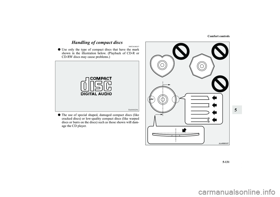 MITSUBISHI OUTLANDER XL 2011  Owners Manual Comfort controls
5-131
5 Handling of compact discs
N00734100337
Use only the type of compact discs that have the mark
shown in the illustration below. (Playback of CD-R or
CD-RW discs may cause probl
