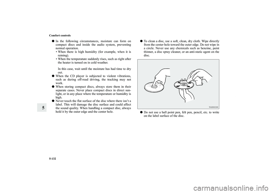 MITSUBISHI OUTLANDER XL 2011  Owners Manual 5-132 Comfort controls
5
In the following circumstances, moisture can form on
compact discs and inside the audio system, preventing
normal operation.
• When there is high humidity (for example, whe