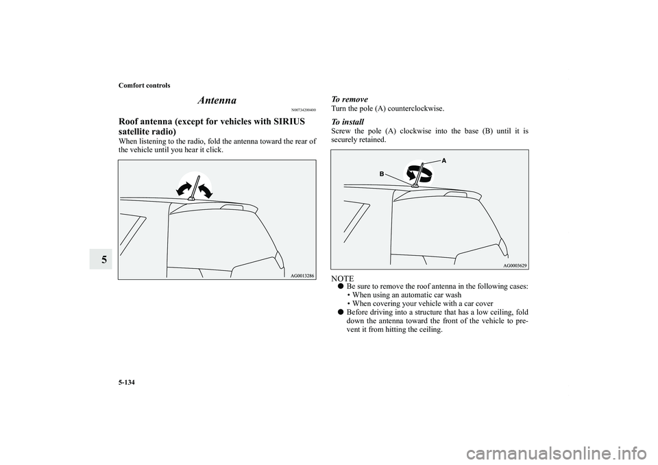 MITSUBISHI OUTLANDER XL 2011  Owners Manual 5-134 Comfort controls
5Antenna
N00734200400
Roof antenna (except for vehicles with SIRIUS 
satellite radio)When listening to the radio, fold the antenna toward the rear of
the vehicle until you hear 