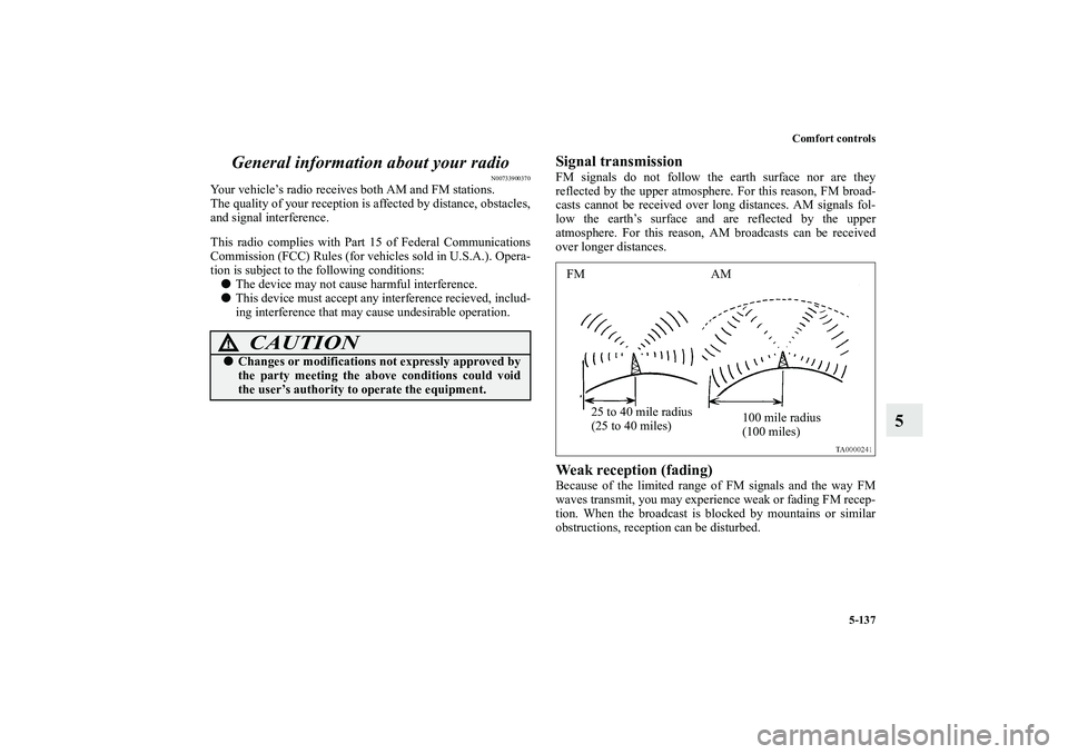 MITSUBISHI OUTLANDER XL 2011 Owners Manual Comfort controls
5-137
5 General information about your radio
N00733900370
Your vehicle’s radio receives both AM and FM stations.
The quality of your reception is affected by distance, obstacles,
an MITSUBISHI OUTLANDER XL 2011 Owners Manual Comfort controls
5-137
5 General information about your radio
N00733900370
Your vehicle’s radio receives both AM and FM stations.
The quality of your reception is affected by distance, obstacles,
an