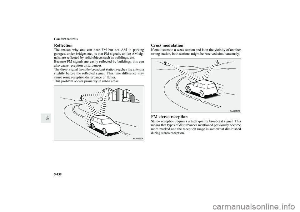 MITSUBISHI OUTLANDER XL 2011  Owners Manual 5-138 Comfort controls
5
ReflectionThe reason why one can hear FM but not AM in parking
garages, under bridges etc., is that FM signals, unlike AM sig-
nals, are reflected by solid objects such as bui