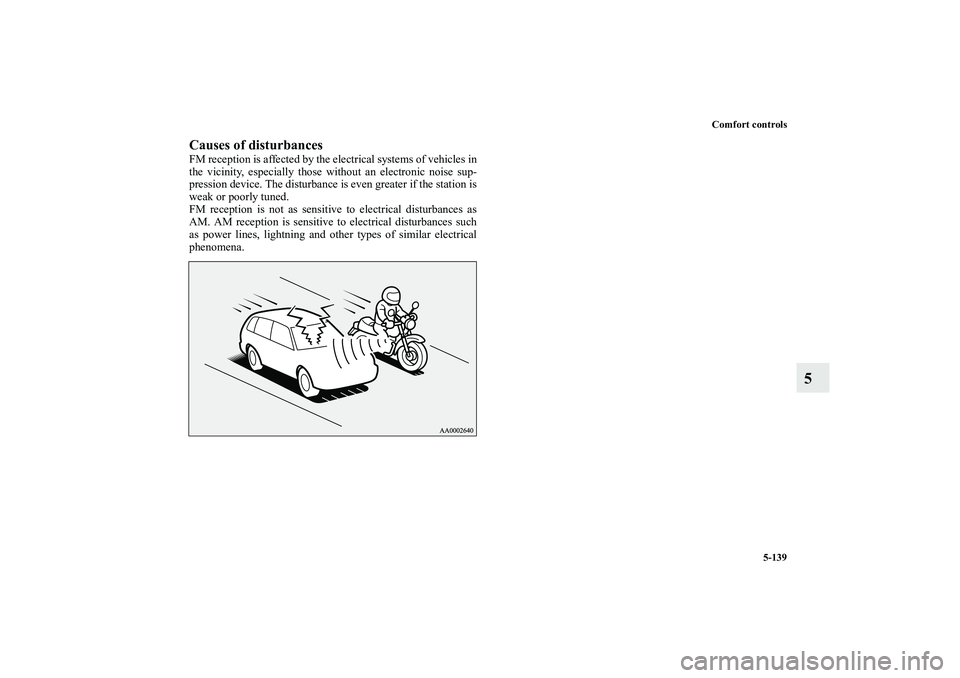 MITSUBISHI OUTLANDER XL 2011  Owners Manual Comfort controls
5-139
5
Causes of disturbancesFM reception is affected by the electrical systems of vehicles in
the vicinity, especially those without an electronic noise sup-
pression device. The di