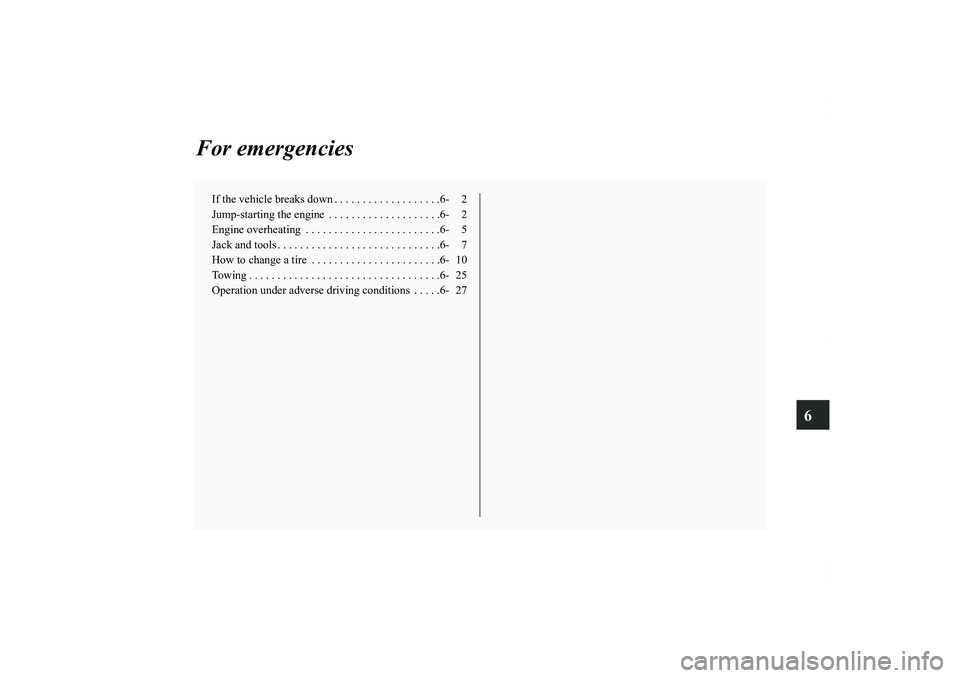 MITSUBISHI OUTLANDER XL 2011  Owners Manual 6
For emergencies
If the vehicle breaks down . . . . . . . . . . . . . . . . . . .6- 2
Jump-starting the engine  . . . . . . . . . . . . . . . . . . . .6- 2
Engine overheating  . . . . . . . . . . . .