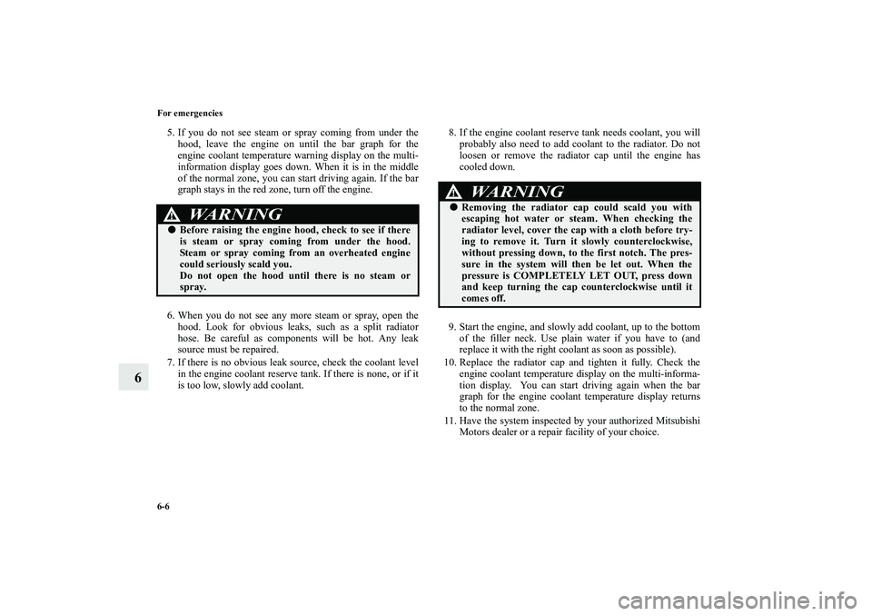MITSUBISHI OUTLANDER XL 2011  Owners Manual 6-6 For emergencies
6
5. If you do not see steam or spray coming from under the
hood, leave the engine on until the bar graph for the
engine coolant temperature warning display on the multi-
informati