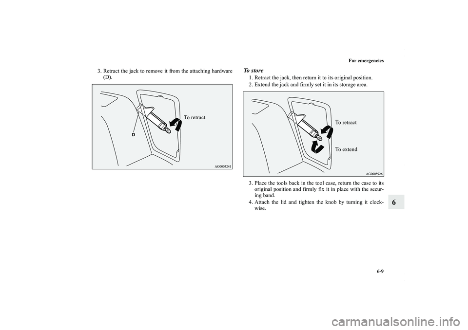 MITSUBISHI OUTLANDER XL 2011  Owners Manual For emergencies
6-9
6
3. Retract the jack to remove it from the attaching hardware
(D).
To  s t o r e1. Retract the jack, then return it to its original position.
2. Extend the jack and firmly set it 