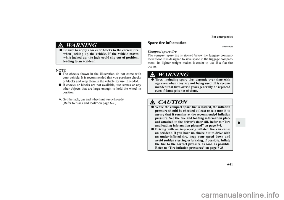 MITSUBISHI OUTLANDER XL 2011  Owners Manual For emergencies
6-11
6
NOTEThe chocks shown in the illustration do not come with
your vehicle. It is recommended that you purchase chocks
or blocks and keep them in the vehicle for use if needed.
If