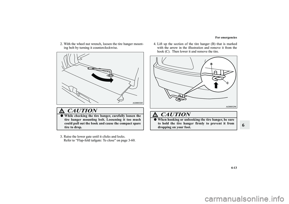 MITSUBISHI OUTLANDER XL 2011  Owners Manual For emergencies
6-13
6
2. With the wheel nut wrench, loosen the tire hanger mount-
ing bolt by turning it counterclockwise.
3. Raise the lower gate until it clicks and locks.
Refer to “Flap-fold tai