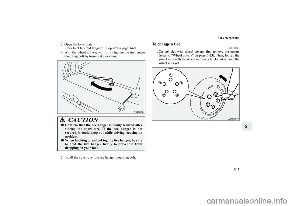 MITSUBISHI OUTLANDER XL 2011  Owners Manual For emergencies
6-15
6
3. Open the lower gate.
Refer to “Flap-fold tailgate: To open” on page 3-60.
4. With the wheel nut wrench, firmly tighten the tire hanger
mounting bolt by turning it clockwi