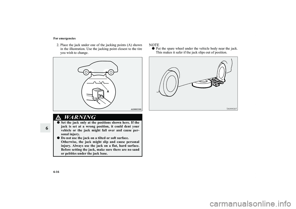 MITSUBISHI OUTLANDER XL 2011  Owners Manual 6-16 For emergencies
6
2. Place the jack under one of the jacking points (A) shown
in the illustration. Use the jacking point closest to the tire
you wish to change.
NOTEPut the spare wheel under the